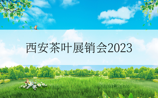 西安茶叶展销会2023